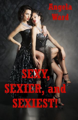 Sexy, Sexier, and Sexiest! Five Explicit Erotica Stories