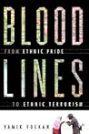 Blood Lines: From Ethnic Pride to Ethnic Terrorism Blood Lines: From Ethnic Pride to Ethnic Terrorism