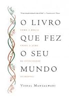 O Livro Que Fez o Seu Mundo: Como a Bíblia Criou a Alma da Civilização Ocidental