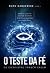 O Teste de Fé: Cientistas Também Creem