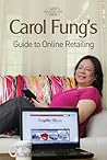 Carol Fung's Guide To The Business Of Online Retailing by Carol Fung