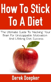 How To Stick To A Diet: The Ultimate Guide To Hacking Your Brain For Unstoppable Motivation And Lifelong Diet Success