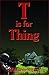 T is For Thing