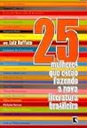 25 Mulheres que Estão Fazendo a Nova Literatura Brasileira 25 Mulheres que Estão Fazendo a Nova Literatura Brasileira