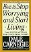 How to Stop Worrying and Start Living by Dale Carnegie