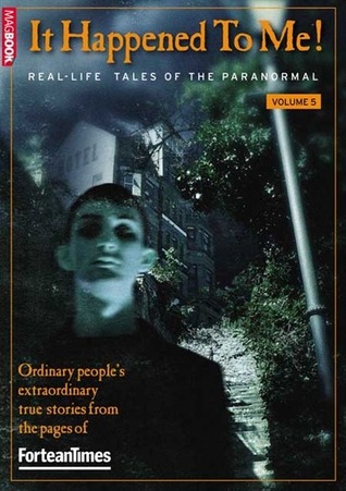Fortean Times: It Happened To Me! Volume 5