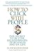 How to Click with People: The Secret to Better Relationships in Business and in Life