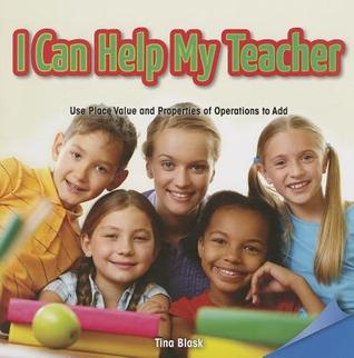 I Can Help My Teacher: Use Place Value and Properties of Operations to Add (Infomax Common Core Math Readers, 13)