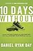 Ten Days Without: Daring Adventures in Discomfort That Will Change Your World and You