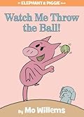 Watch Me Throw the Ball! (Elephant &amp; Piggie, #8) 