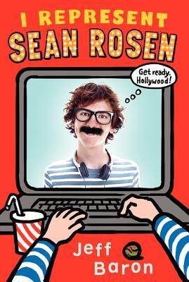I Represent Sean Rosen: A Hilarious Novel About Hollywood's Youngest Movie Mogul (Ages 10-14)