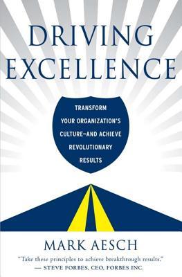 Driving Excellence: Transform Your Organization's Culture - And Achieve Revolutionary Results