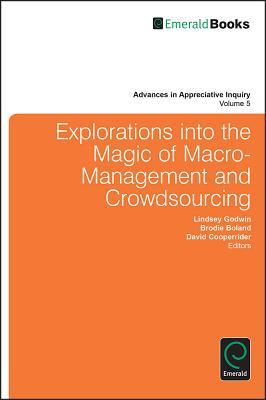 Explorations Into the Magic of Macro-Management and Crowdsourcing. Advances in Appreciative Inquiry, Volume 5