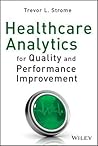 Healthcare Analytics for Quality and Performance Improvement by Trevor L. Strome