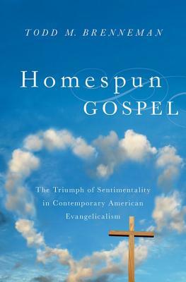 Homespun Gospel: The Triumph of Sentimentality in Contemporary American Evangelicalism (Hardcover)