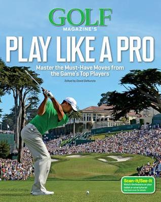 Golf Magazine's Play Like a Pro: Master the Must-Have Moves from the Game's Top Players (Hardcover)