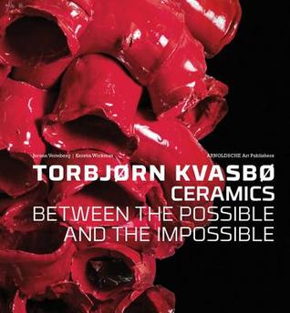 Torbjorn Kvasbo: Ceramics. Between the Possible and the Impossible