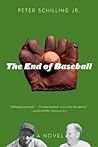 The End of Baseball: A Novel