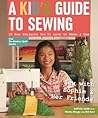 A Kid's Guide to Sewing: Learn to Sew with Sophie & Her Friends • 16 Fun Projects You'll Love to Make & Use