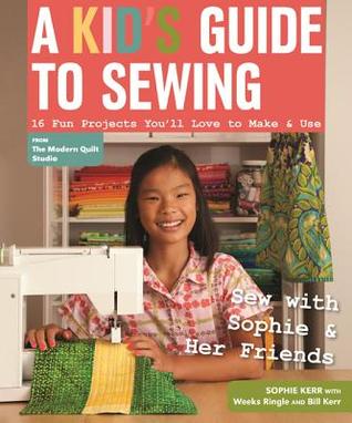 A Kid's Guide to Sewing: Learn to Sew with Sophie & Her Friends • 16 Fun Projects You'll Love to Make & Use (Paperback)