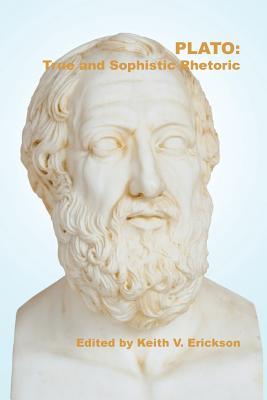 Plato: True and Sophistic Rhetoric (Studies in Classical Antiquity, 3)