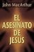 El asesinato de Jesús by John F. MacArthur Jr.
