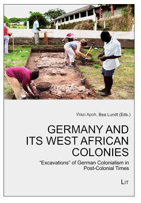 Germany and Its West African Colonies: "Excavations" of German Colonialism in Post-Colonial Times (49) (African Studies / Afrikanische Studien)