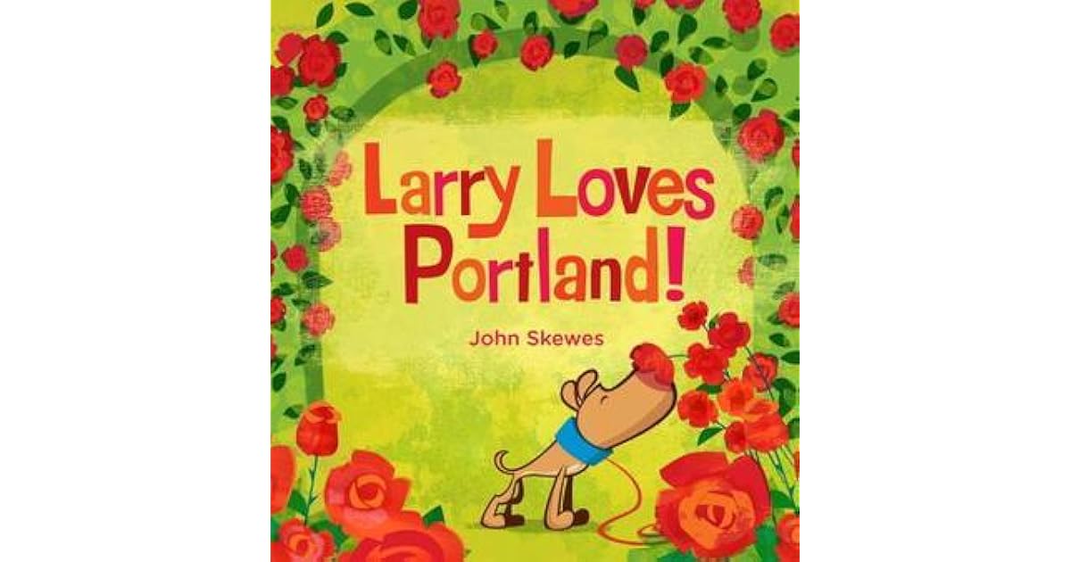 Larry Loves Portland! A Larry Gets Lost Book by John Skewes