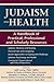 Judaism and Health: A Handbook of Practical, Professional and Scholarly Resources