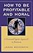 How to be Profitable and Moral: A Rational Egoist Approach to Business