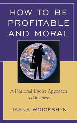 How to be Profitable and Moral: A Rational Egoist Approach to Business (Hardcover)