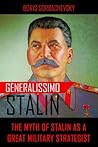 Generalissimo Stalin: The Myth of Stalin as a Great Military Strategist Generalissimo Stalin: The Myth of Stalin as a Great Military Strategist