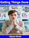 Getting Things Done: 25 Best Ways to Getting Things Done