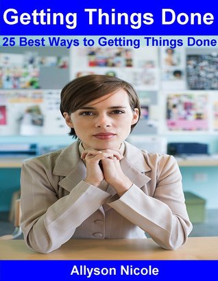 Getting Things Done: 25 Best Ways to Getting Things Done