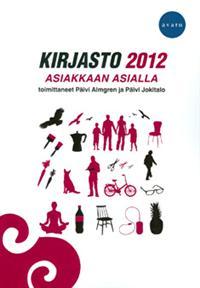 Kirjasto 2012: Asiakkaan asialla (Paperback)