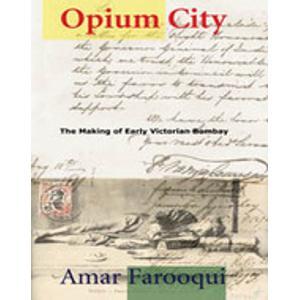 Opium City: The Making of Early Victorian Bombay
