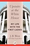 Upstairs at the White House by J.B. West