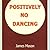 Positively No Dancing