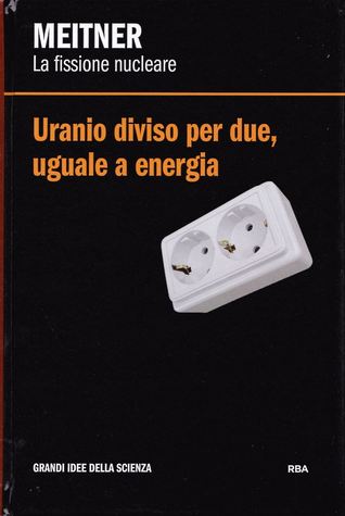 Uranio diviso per due, uguale a energia. Meitner: la fissione nucleare