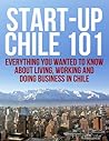Start-Up Chile 101: Everything you wanted to know about living working and doing business in Chile
