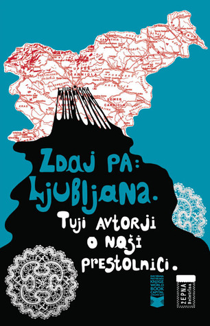 Zdaj pa: Ljubljana. Tuji avtorji o naši prestolnici.