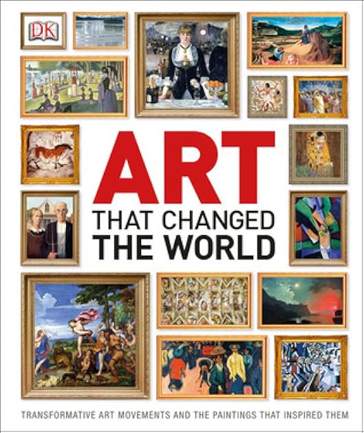 Art That Changed the World: Transformative Art Movements and the Paintings That Inspired Them (DK Timelines)