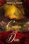 Chorus of the Dead by Tracy L.    Ward