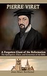 Pierre Viret: Forgotten Giant of The Reformation.  The Apologetics, Ethics & Economics of the Bible