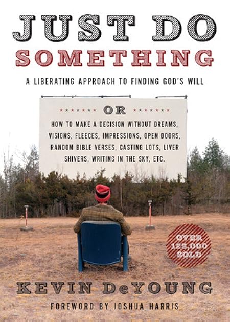 Just Do Something: A Liberating Approach to Finding God's Will or How to Make a Decision Without Dreams, Visions, Fleeces, Impressions, Open Doors, Random Bible Verses, Casting Lots, Liver Shivers, Writing in the Sky, etc.