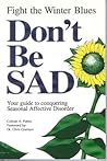 Don't Be Sad: Fight the Winter Blues-Your Guide to Conquering Seasonal Affective Disorder
