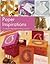 Paper Inspirations: Over 35 Illustrated Papercrafting Projects