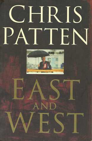 East and West: The Last Governor of Hong Kong on Power, Freedom ...