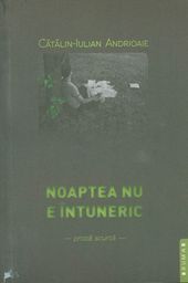 Noaptea nu e întuneric: proză scurtă