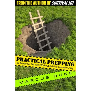 Practical Prepping Be Ready For Disaster Without Driving Yourself Crazy